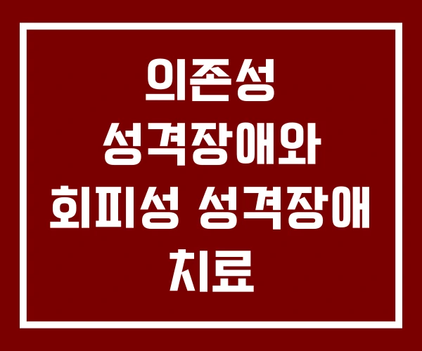 의존성 성격장애와 회피성 성격장애 치료 의존성 성격장애와 회피성 성격장애 치료