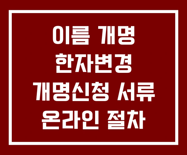 이름 개명 한자변경 개명신청 서류 온라인 절차 이름 개명 한자변경 개명신청 서류 온라인 절차