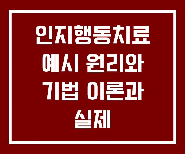 인지행동치료 예시 원리와 기법 이론과 실제 인지행동치료 예시 원리와 기법 이론과 실제