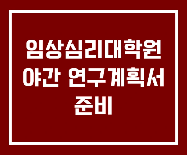 임상심리대학원 야간 연구계획서 준비