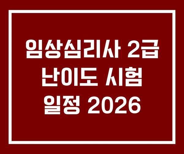 임상심리사 2급 난이도 시험 일정 2026 임상심리사 2급 난이도 시험 일정 2026