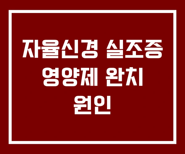 자율신경 실조증 영양제 완치 원인