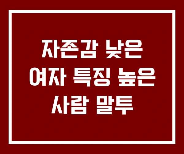 자존감 낮은 여자 특징 높은 사람 말투