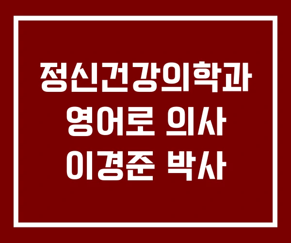 정신건강의학과 영어로 의사 이경준 박사