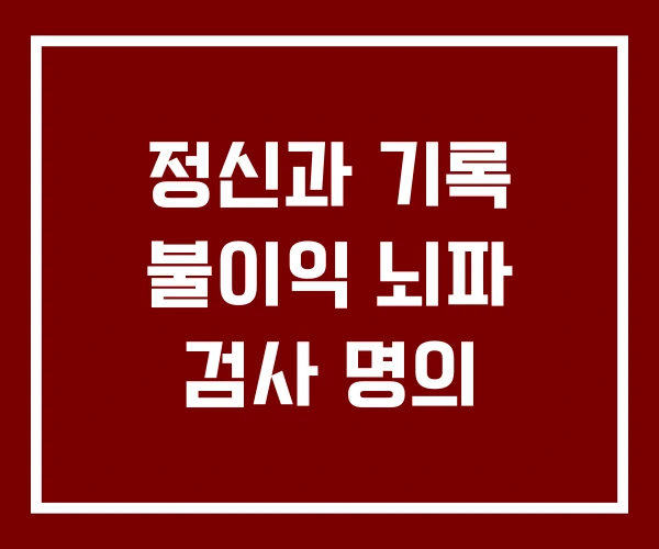 정신과 기록 불이익 뇌파 검사 명의
