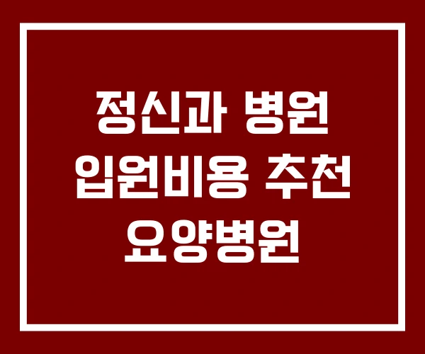정신과 병원 입원비용 추천 요양병원