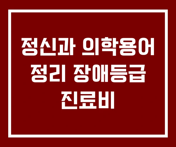 정신과 의학용어 정리 장애등급 진료비