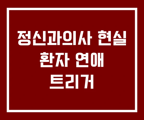 정신과의사 현실 환자 연애 트리거