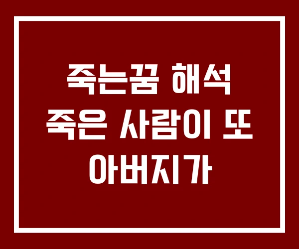 죽는꿈 해석 죽은 사람이 또 아버지가