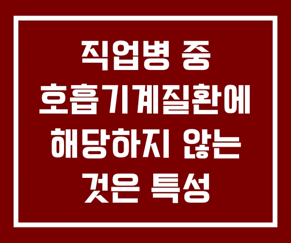직업병 중 호흡기계질환에 해당하지 않는 것은 특성 특성에 직업병 중 호흡기계질환에 해당하지 않는 것은 특성 특성에