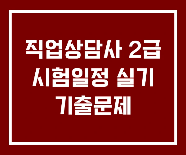 직업상담사 2급 시험일정 실기 기출문제 직업상담사 2급 시험일정 실기 기출문제