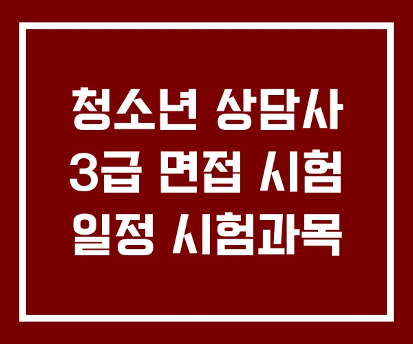 청소년 상담사 3급 면접 시험 일정 시험과목 청소년 상담사 3급 면접 시험 일정 시험과목