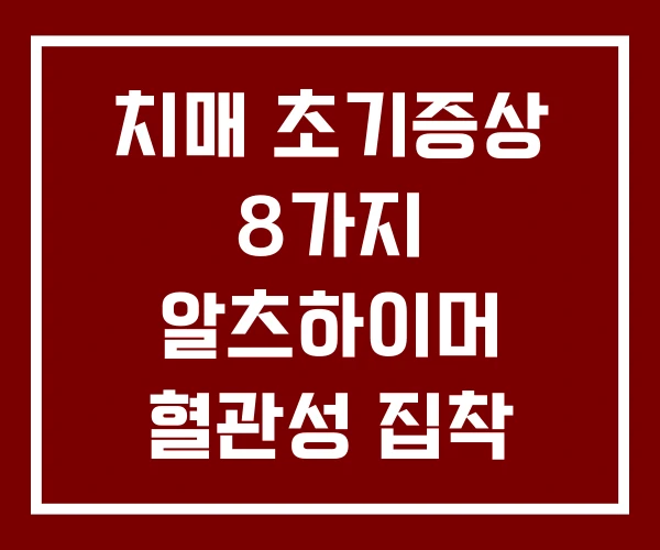 치매 초기증상 8가지 알츠하이머 혈관성 집착