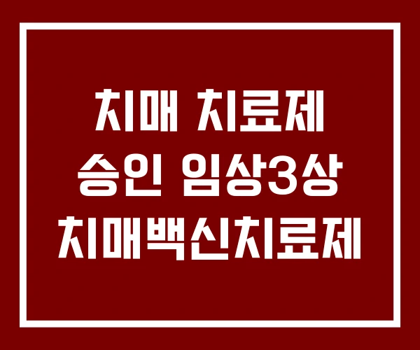 치매 치료제 승인 임상3상 치매백신치료제 치매 치료제 승인 임상3상 치매백신치료제