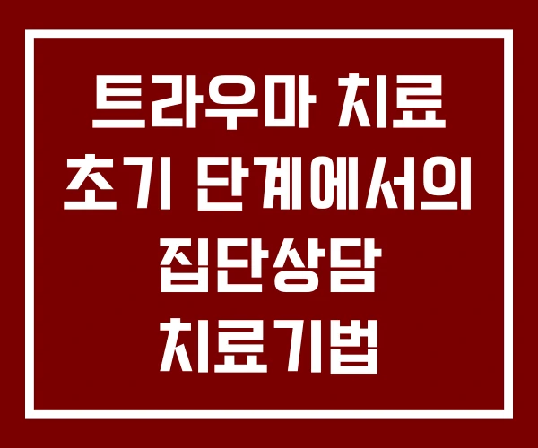 트라우마 치료 초기 단계에서의 집단상담 치료기법