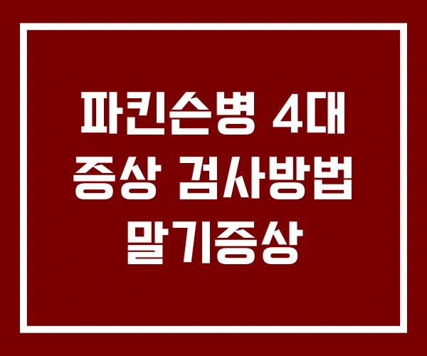 파킨슨병 4대 증상 검사방법 말기증상