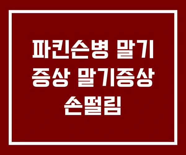 파킨슨병 말기 증상 말기증상 손떨림 파킨슨병 말기 증상 말기증상 손떨림