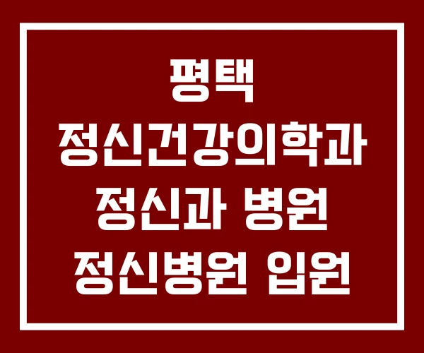 평택 정신건강의학과 정신과 병원 정신병원 입원