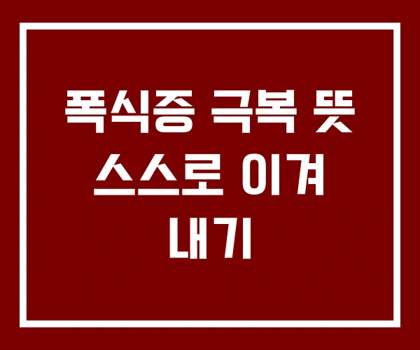 폭식증 극복 뜻 스스로 이겨 내기 폭식증 극복 뜻 스스로 이겨 내기