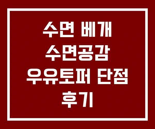 수면 베개 수면공감 우유토퍼 단점 후기 수면 베개 수면공감 우유토퍼 단점 후기
